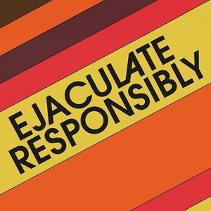 Ejaculate-Responsibly